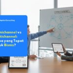 Perbedaan Omnichannel dan Multichannel dalam kebutuhan bisnis