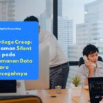 Privilege Creep sebagai ancaman dari dalam yang berbahaya yang sering kali terabaikan.